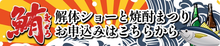 マグロ解体ショーと焼酎まつり お申し込みはこちら